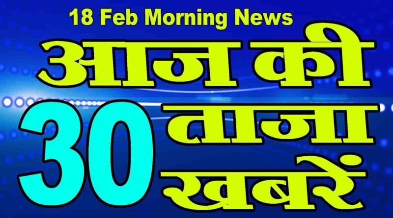 18 Feb morning news Headlines